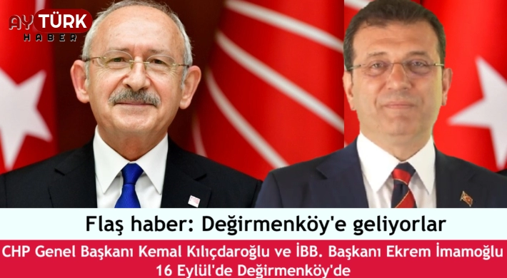 Kılıçdaroğlu ve İmamoğlu Değirmenköy'e geliyor