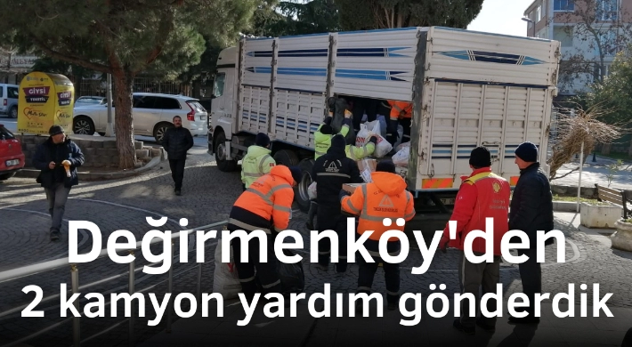 Değirmenköy'den 2 kamyon yardım gönderdik