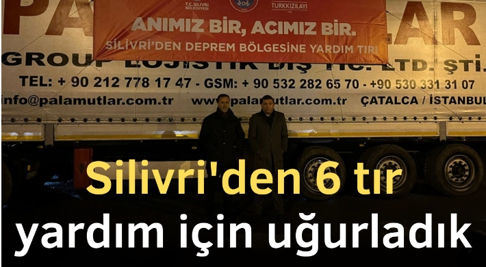 Silivri'den 6 tır yardım için uğurladık