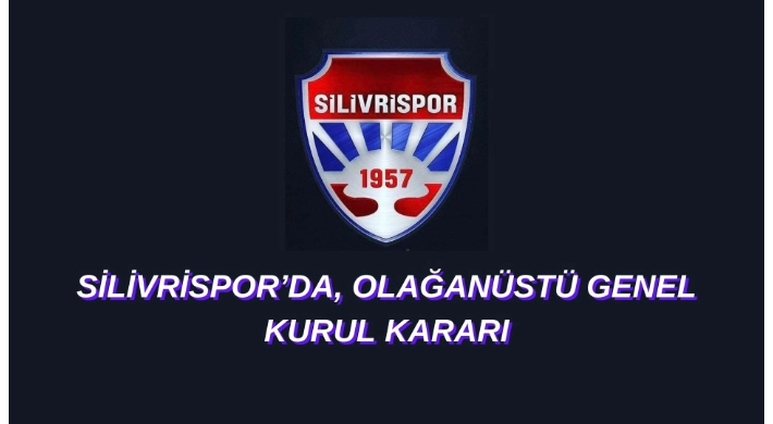 Silivrispor'da, Olağanüstü Genel Kurul Kararı