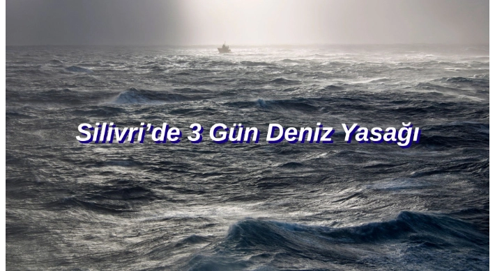 Silivri’de 3 Gün Deniz Yasağı