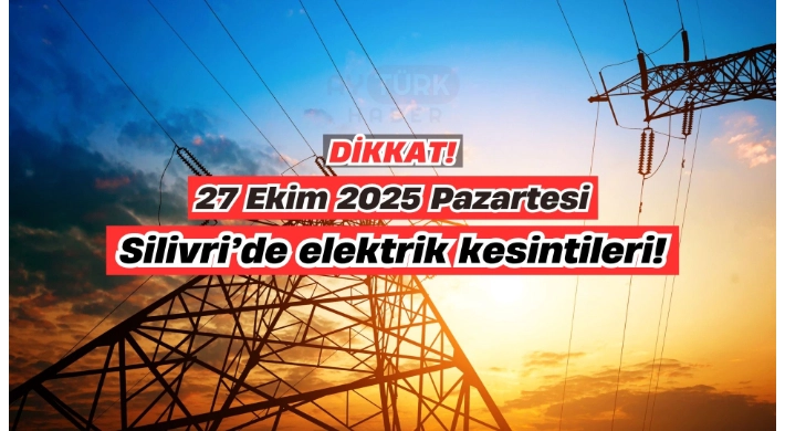 Silivri’de 27 Ekim Pazartesi Günü Planlı Elektrik Kesintisi!