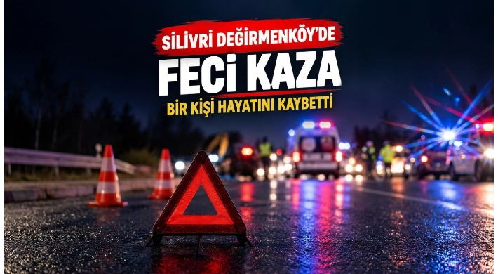 Silivri Değirmenköy’de feci kaza: Bir kişi hayatını kaybetti