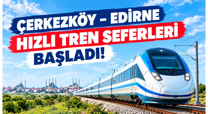 Çerkezköy-Edirne Arasında Hızlı Tren Seferleri Başladı