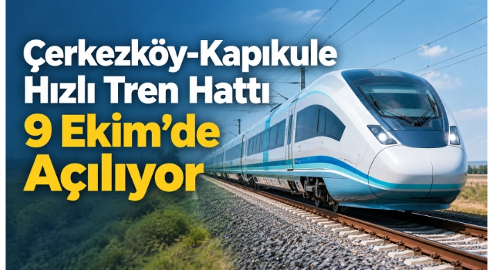 Çerkezköy-Kapıkule Hızlı Tren Hattı 9 Ekim’de Açılıyor