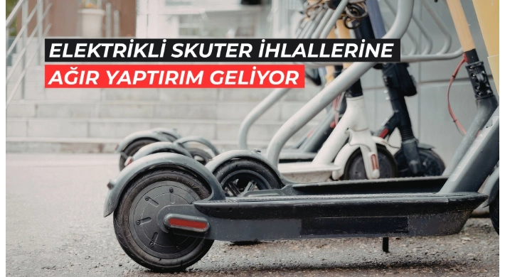 Elektrikli Skuter İhlallerine Ağır Yaptırım Geliyor