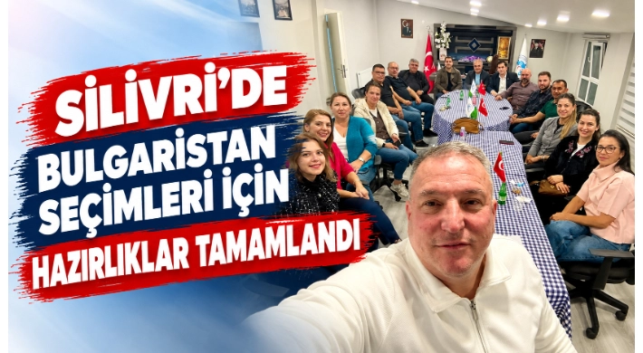 Silivri’de Bulgaristan Seçimleri İçin Hazırlıklar Tamamlandı
