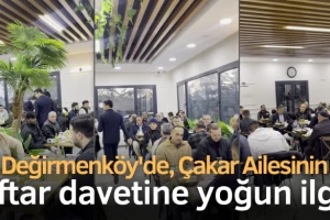 Değirmenköy'de Çakar Ailesinin İftar Davetine Yoğun İlgi