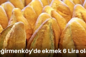 Değirmenköy'de ekmek 6 Lira oldu