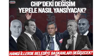 CHP’de hangi illerde belediye başkanları değişecek?