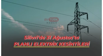 Silivri’de 31 Ağustos’ta Planlı Elektrik Kesintileri