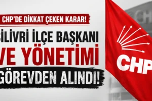CHP'de Dikkat Çeken Karar: Silivri İlçe Başkanı ve Yönetimi Görevden Alındı