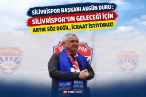 Silivrispor Başkanı Akgün Duru: “Silivrispor’un Geleceği İçin Artık Söz Değil, İcraat İstiyoruz!”